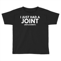 I Just Had A Joint (replacement)   Funny Post Surg Toddler T-shirt | Artistshot