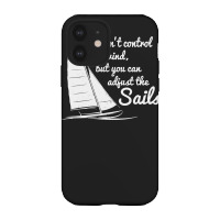 You Can't Control Wind But Adjust The Sails Iphone 12 Case | Artistshot