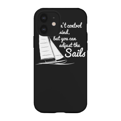 You Can't Control Wind But Adjust The Sails Iphone 12 Case Designed By Gematees