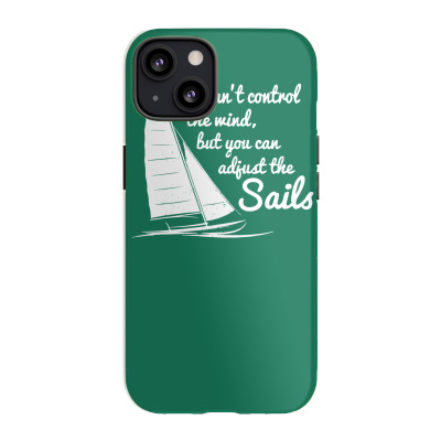 You Can't Control Wind But Adjust The Sails Iphone 13 Case Designed By Gematees