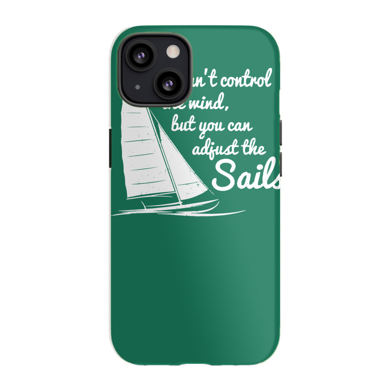 You Can't Control Wind But Adjust The Sails Iphone 13 Case | Artistshot