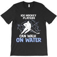 Ice Hockey Players Can Walk On Water Ice Skating P T-shirt | Artistshot