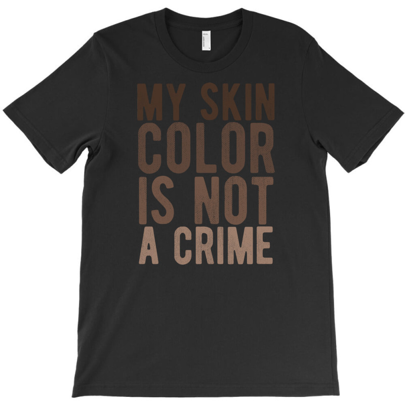 My Skin Color Is Not A Crime End Racism Black Lives Matter Brown Lette T-shirt | Artistshot