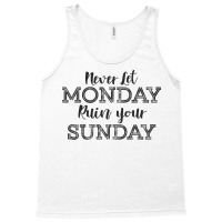 Never Let Monday Ruin Your Sunday Positive Mood And Inspirational Sayi Tank Top | Artistshot