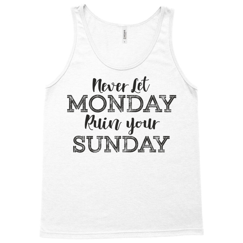 Never Let Monday Ruin Your Sunday Positive Mood And Inspirational Sayi Tank Top | Artistshot