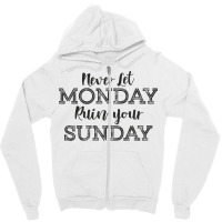 Never Let Monday Ruin Your Sunday Positive Mood And Inspirational Sayi Zipper Hoodie | Artistshot