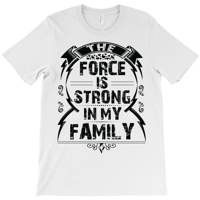 The Force Is Strong In My Family... T-shirt. By Artistshot