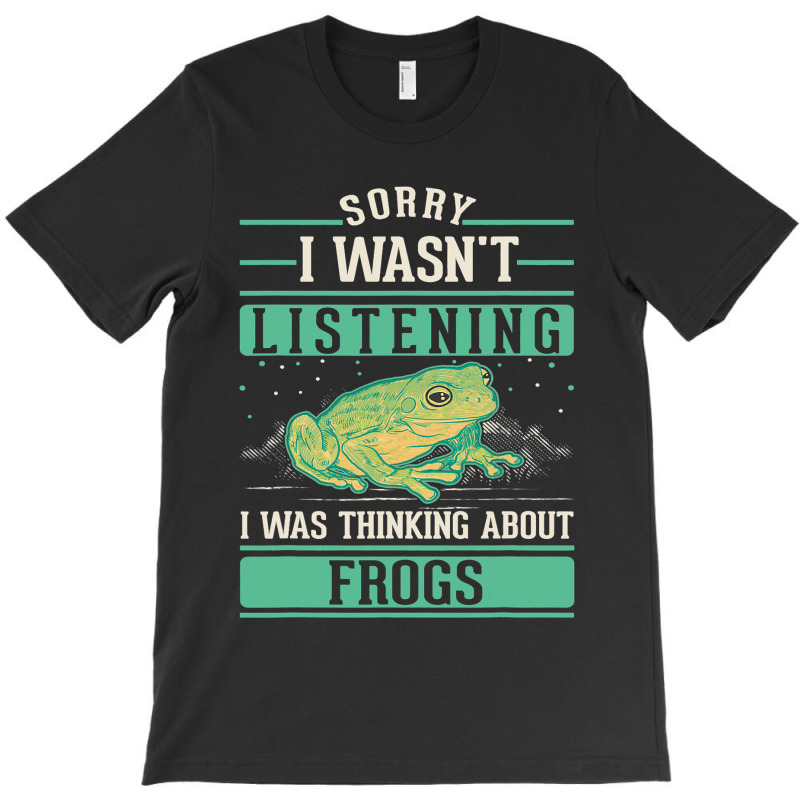 I Wasnt Listening I Was Thinking About Frogs T-shirt | Artistshot