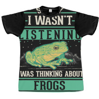 I Wasnt Listening I Was Thinking About Frogs Graphic T-shirt | Artistshot