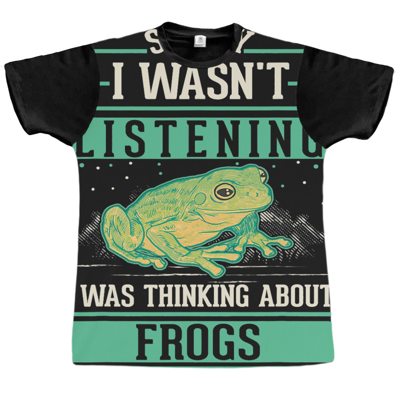 I Wasnt Listening I Was Thinking About Frogs Graphic T-shirt | Artistshot