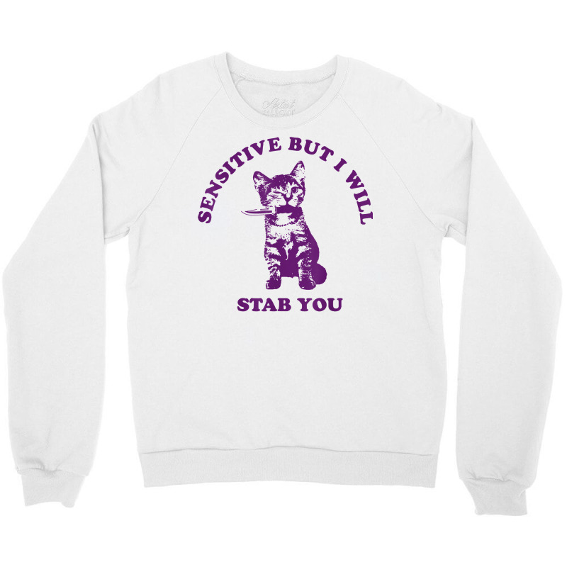 Sensitive But I Will Stab You Funny Cat T Shirt Crewneck Sweatshirt by hiett | Artistshot