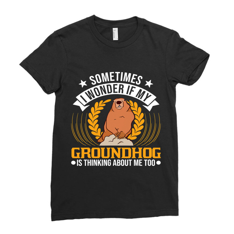 I Wonder If My Groundhog Is Thinking About Me Too  Ladies Fitted T-Shirt by XAVIERESPREE | Artistshot