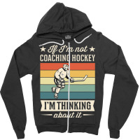 If Im Not Coaching Hockey Im Thinking About It Zipper Hoodie | Artistshot