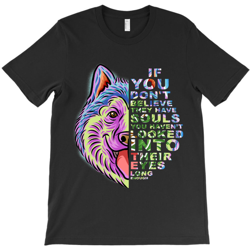 If You Dont Believe They Have Souls Alaskan Malamu T-shirt | Artistshot