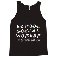 School Social Worker I'll Be There For You Funny S Tank Top | Artistshot