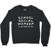 School Social Worker I'll Be There For You Funny S Crewneck Sweatshirt | Artistshot