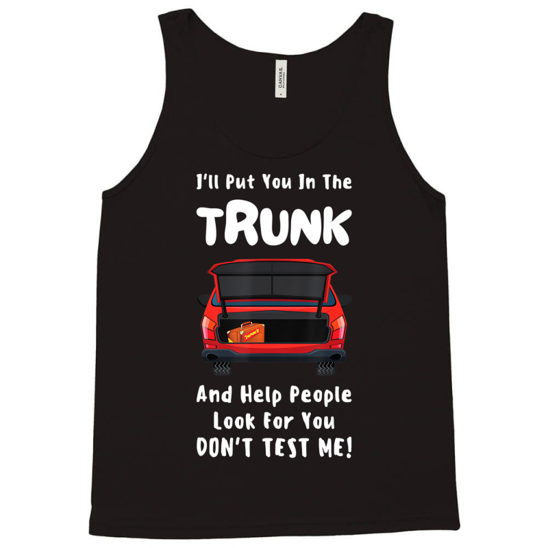 I'll Put You In The Trunk And Help People Look For Tank Top by scrabeck | Artistshot