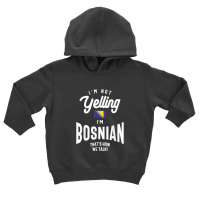 I'm Not Yelling I'm Bosnian Funny Bosnian Pride Toddler Hoodie | Artistshot