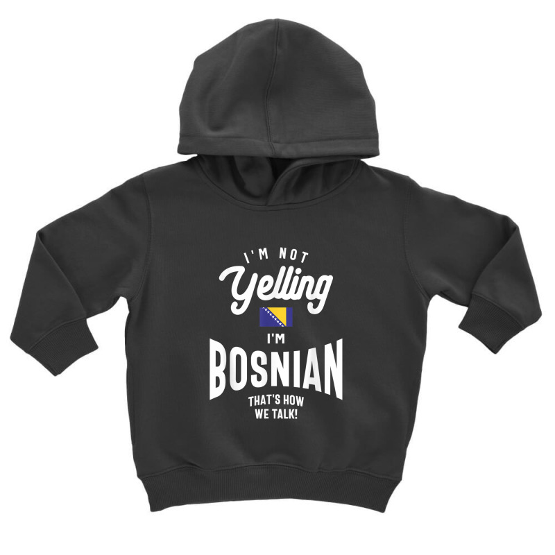 I'm Not Yelling I'm Bosnian Funny Bosnian Pride Toddler Hoodie by SusanLynnHartmann | Artistshot