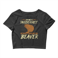 Im Not A Taxidermist Beaver Joke Adult Humor Beave Crop Top | Artistshot