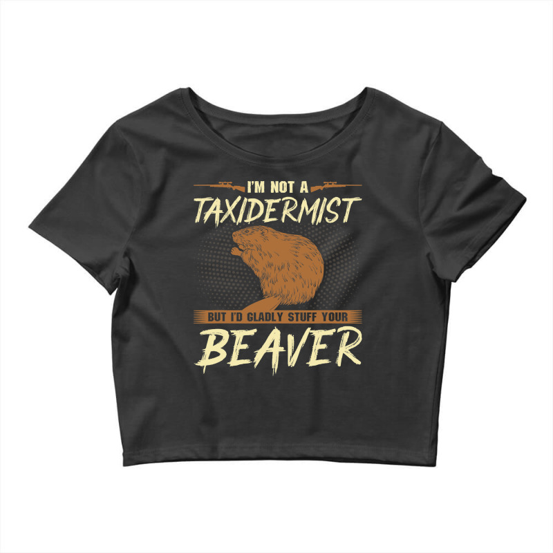 Im Not A Taxidermist Beaver Joke Adult Humor Beave Crop Top by XAVIERESPREE | Artistshot