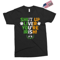 Shut Up Liver You're Irish Funny St Patrick's Day Exclusive T-shirt | Artistshot