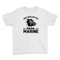 Don't Mess With Me My Papa Is A Marine Tshirt Youth Tee | Artistshot