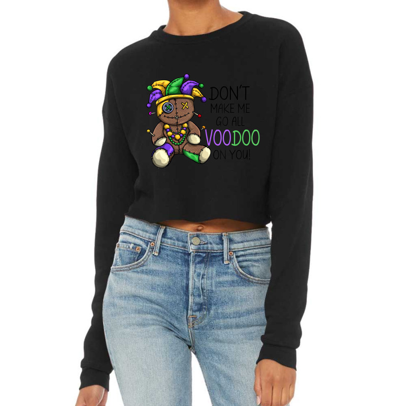 Don't Make Me Go Voodoo On You Funny Mardi Gras Me Cropped Sweater by aiiluurosy | Artistshot