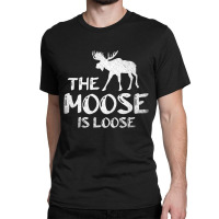 The Moose Is Loose Funny Wildlife Animal Canadian Classic T-shirt | Artistshot