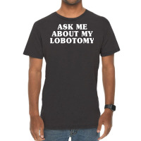 Ask Me About My Lobotomy 1 Vintage T-shirt | Artistshot