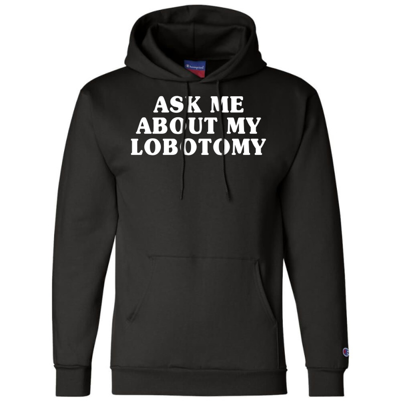 Ask Me About My Lobotomy 1 Champion Hoodie | Artistshot