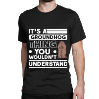 Its A Groundhog Thing Woodchuck Marmot Groundhog Classic T-shirt | Artistshot