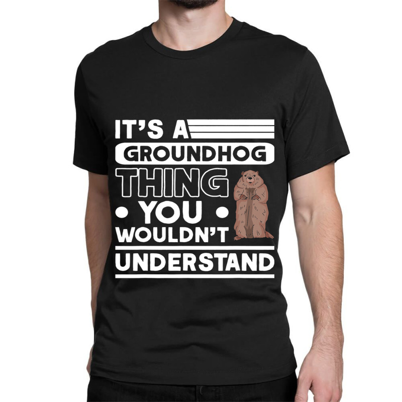 Its A Groundhog Thing Woodchuck Marmot Groundhog Classic T-shirt by XAVIERESPREE | Artistshot