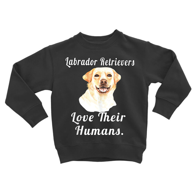 Labrador Retriever Dog Labrador Retrievers Love Th Toddler Sweatshirt | Artistshot