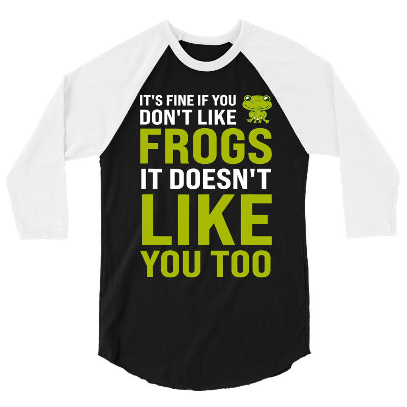 Its Fine If You Dont Like Frogs Frogs 3/4 Sleeve Shirt | Artistshot