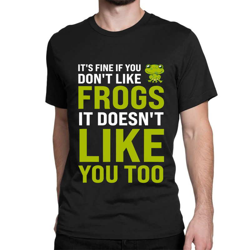 Its Fine If You Dont Like Frogs Frogs Classic T-shirt | Artistshot