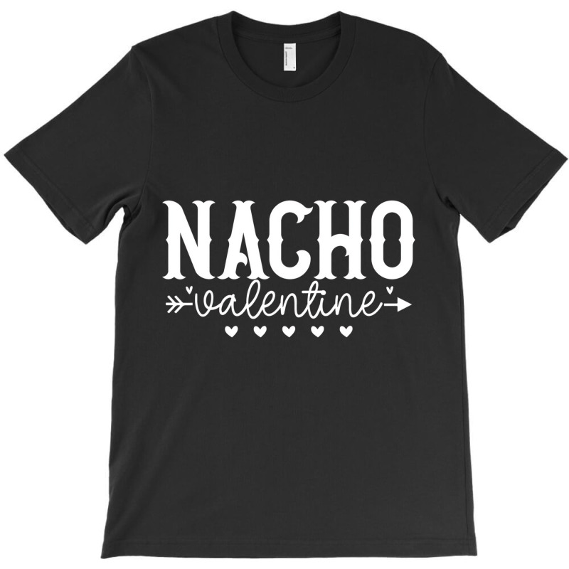 nacho valentine funny valentine gifts, valentines T-Shirt