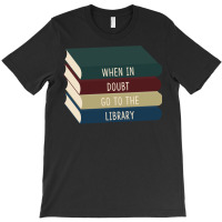 When In Doubt Go To The Library 11 T-shirt | Artistshot