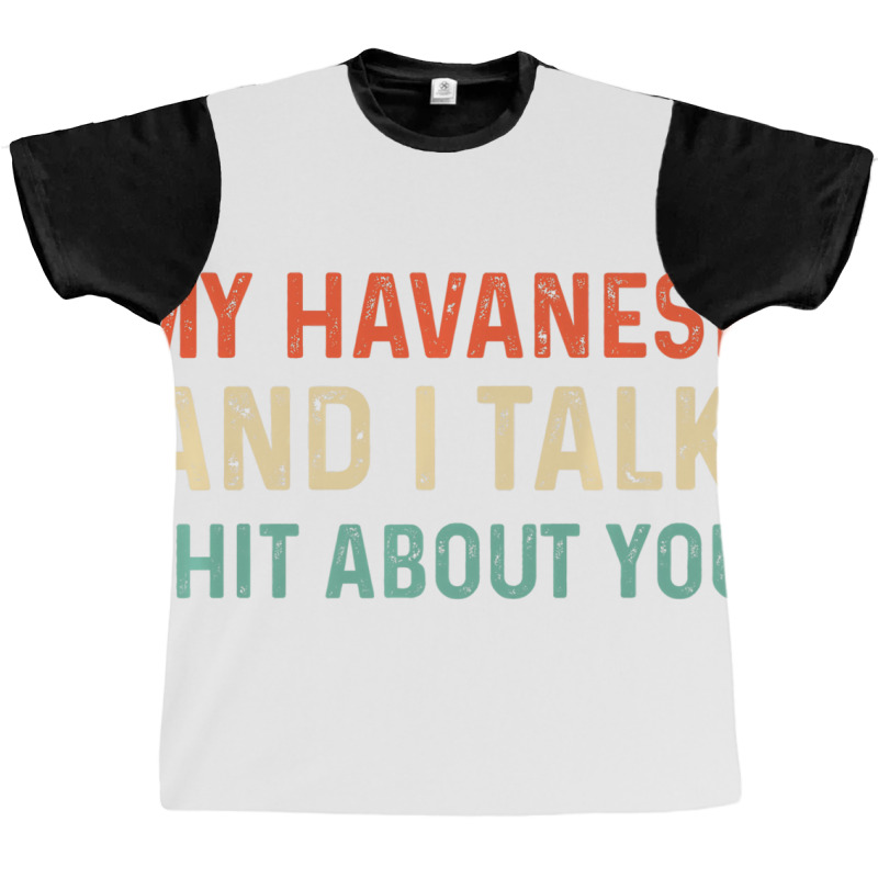 My Havanese And I Talk About You Funny Sayings Dog Graphic T-shirt | Artistshot