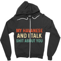 My Havanese And I Talk About You Funny Sayings Dog Zipper Hoodie | Artistshot