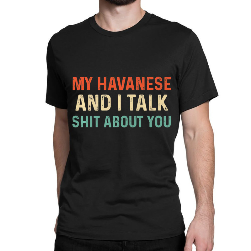 My Havanese And I Talk About You Funny Sayings Dog Classic T-shirt | Artistshot