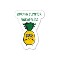 Born In Summer Pineapples Sticker | Artistshot