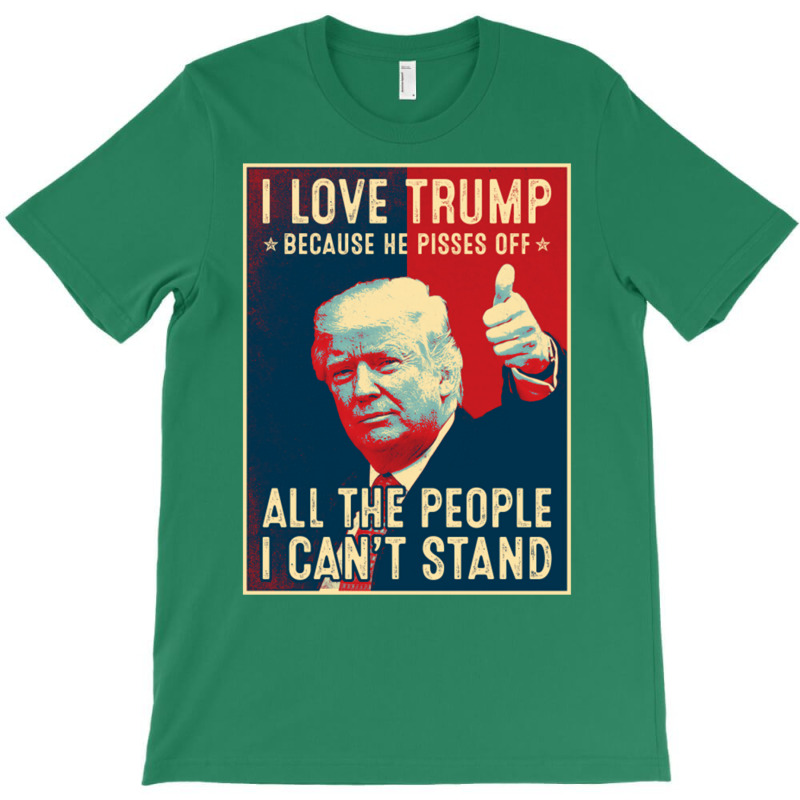 I Love Trump Because He Pisses Off All The People T-shirt | Artistshot