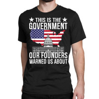 This Is The Government Our Founders Warned Us Abou Classic T-shirt | Artistshot