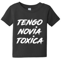 Tengo Novia Toxica   Toxic Latino Latina T Shirt Baby Tee | Artistshot