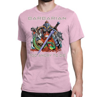 Barbarian   Too Angry To Die Classic T-shirt | Artistshot