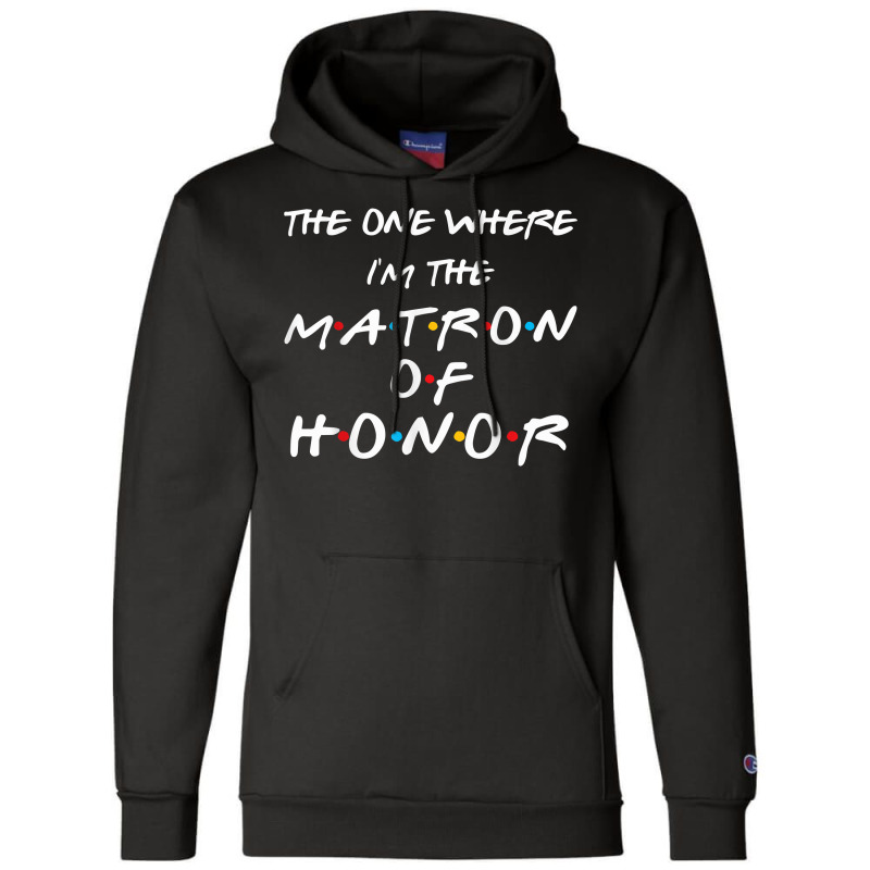 The One Where I'm The Matron Of Honor Bachelorette Champion Hoodie by qadina | Artistshot