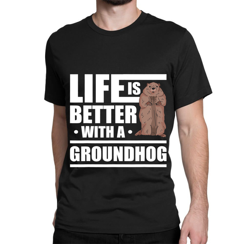 Life Is Better With A Groundhog Woodchuck Marmot 1 Classic T-shirt by XAVIERESPREE | Artistshot