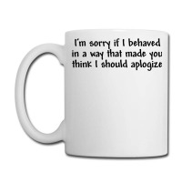 I’m Sorry If I Behaved In A Way That Made You Th Coffee Mug | Artistshot