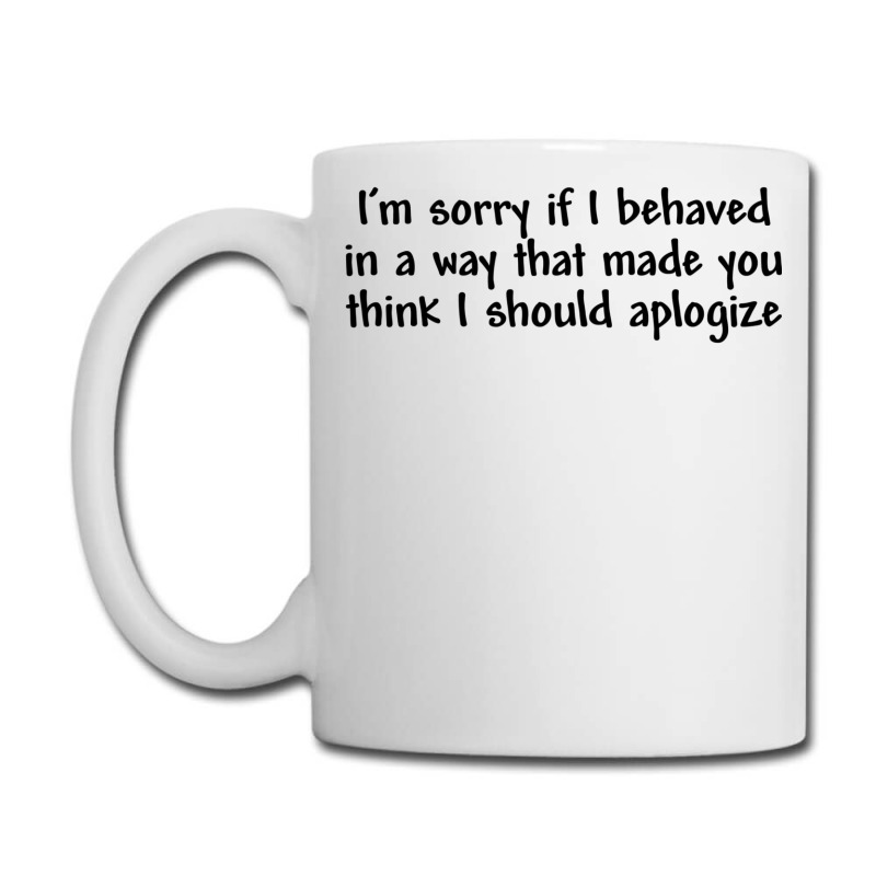 I’m Sorry If I Behaved In A Way That Made You Th Coffee Mug | Artistshot